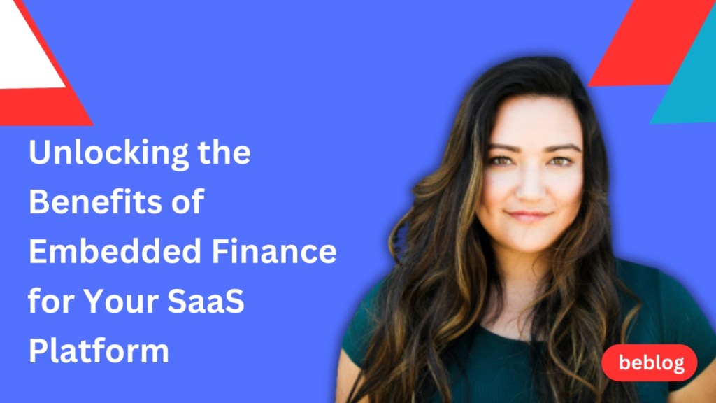 Unlocking the Benefits of Embedded Finance: 3 Reasons Your SaaS Platform Should Invest&nbsp;Strategically