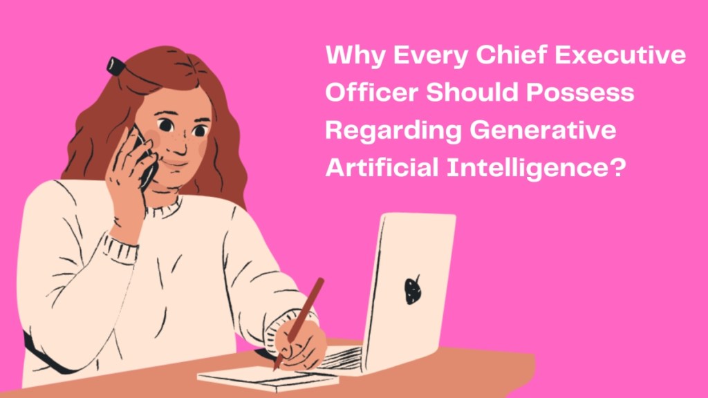 Insights Every Chief Executive Officer Should Possess Regarding Generative Artificial&nbsp;Intelligence